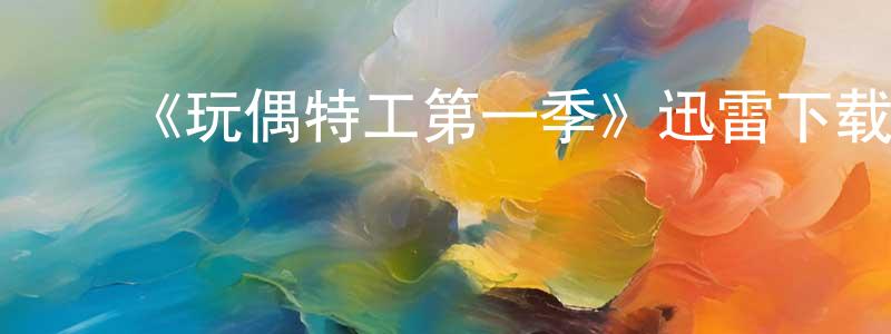 陈亚刚的动漫综艺大全,《玩偶特工第一季》迅雷下载/在线观看-犯罪历史-美剧天堂